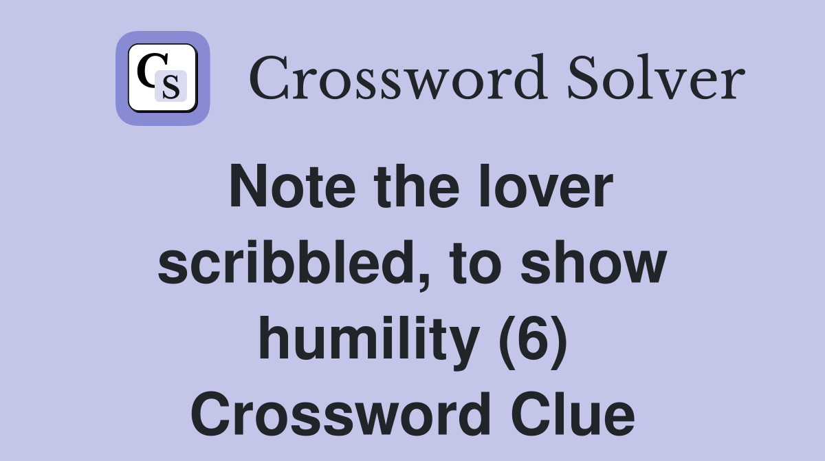 Note the lover scribbled, to show humility (6) Crossword Clue Answers